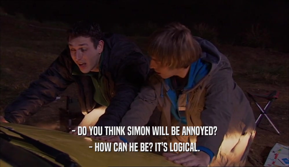 - DO YOU THINK SIMON WILL BE ANNOYED? - HOW CAN HE BE? IT'S LOGICAL. 