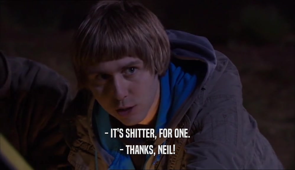 - IT'S SHITTER, FOR ONE. - THANKS, NEIL! 