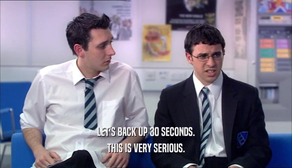 LET'S BACK UP 30 SECONDS. THIS IS VERY SERIOUS. 