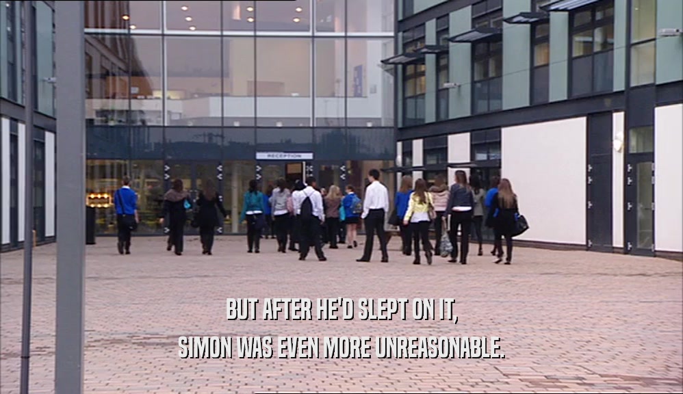 BUT AFTER HE'D SLEPT ON IT, SIMON WAS EVEN MORE UNREASONABLE. 