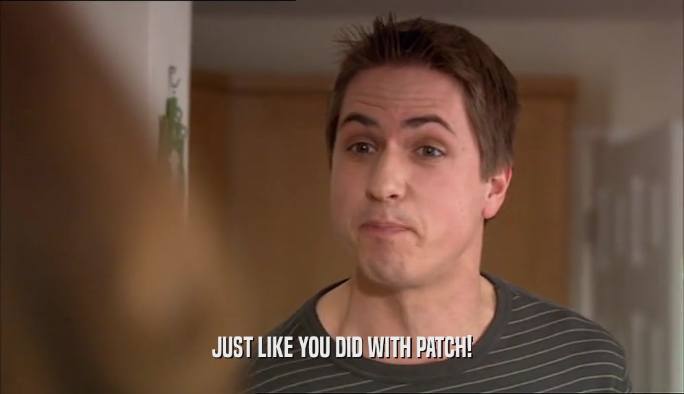 JUST LIKE YOU DID WITH PATCH!  