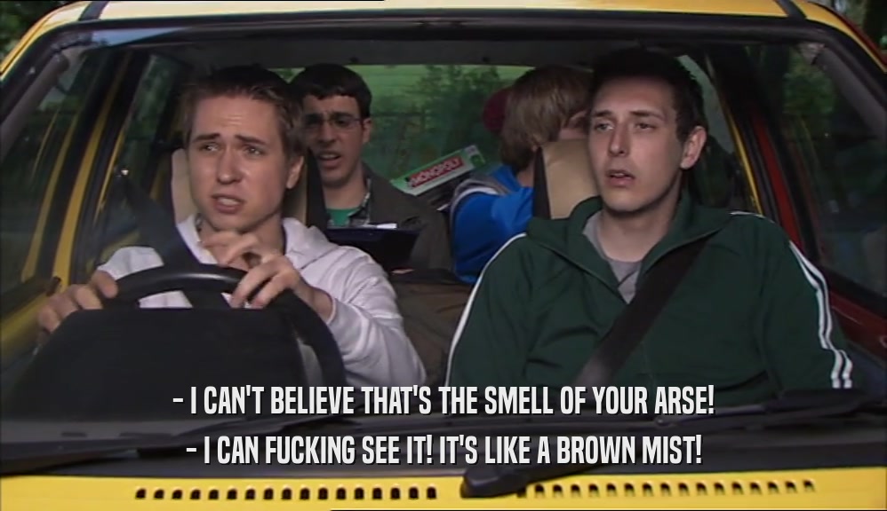 - I CAN'T BELIEVE THAT'S THE SMELL OF YOUR ARSE! - I CAN FUCKING SEE IT! IT'S LIKE A BROWN MIST! 