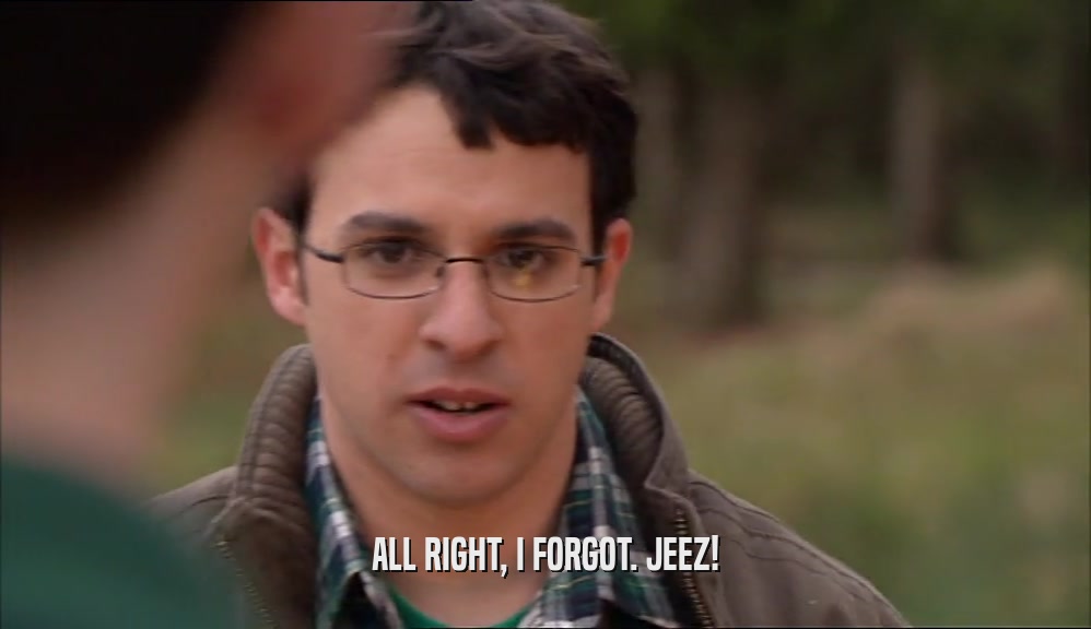 ALL RIGHT, I FORGOT. JEEZ!  