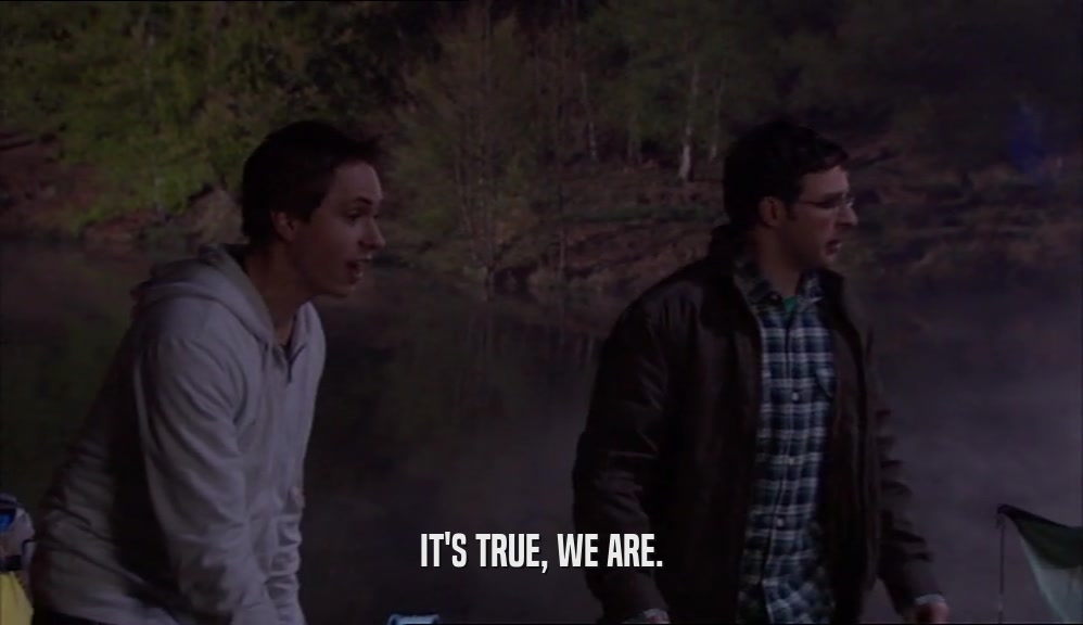 IT'S TRUE, WE ARE.  