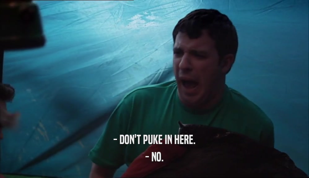 - DON'T PUKE IN HERE. - NO. 