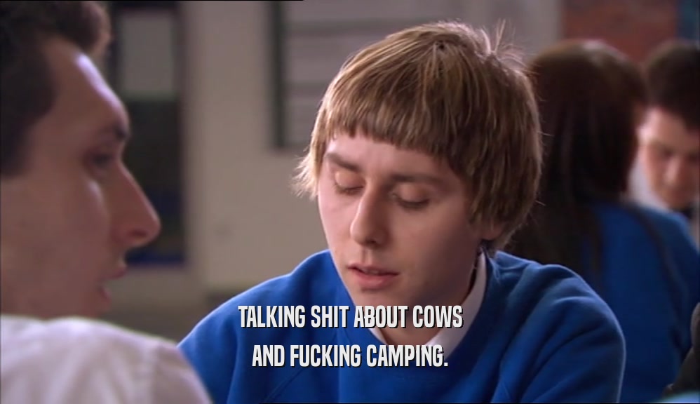 TALKING SHIT ABOUT COWS AND FUCKING CAMPING. 