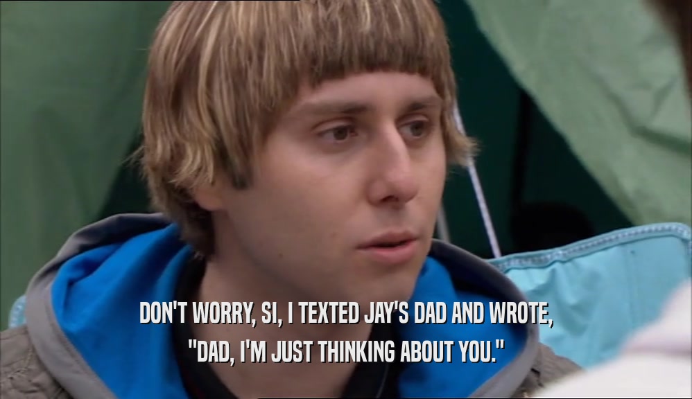 DON'T WORRY, SI, I TEXTED JAY'S DAD AND WROTE, 