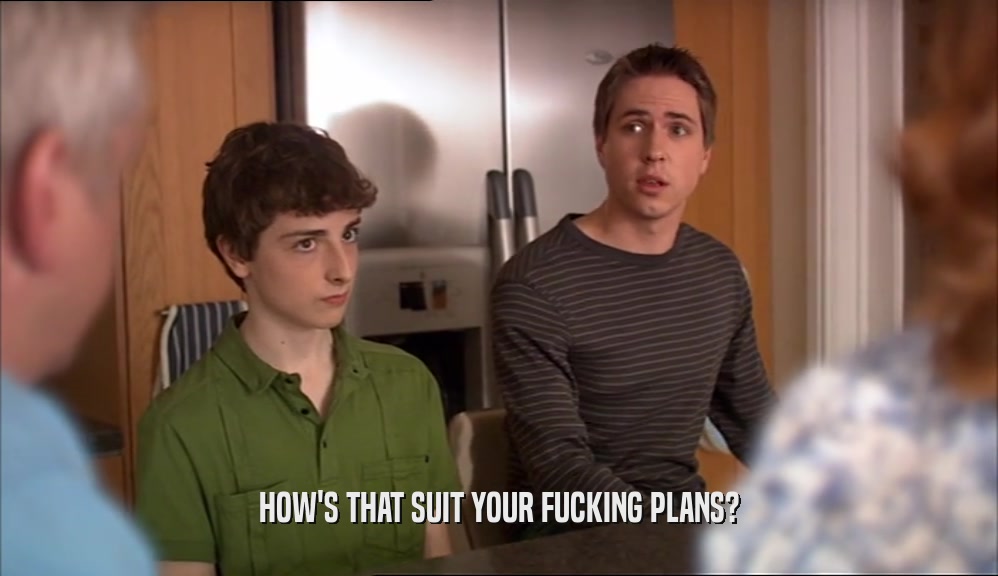 HOW'S THAT SUIT YOUR FUCKING PLANS?  