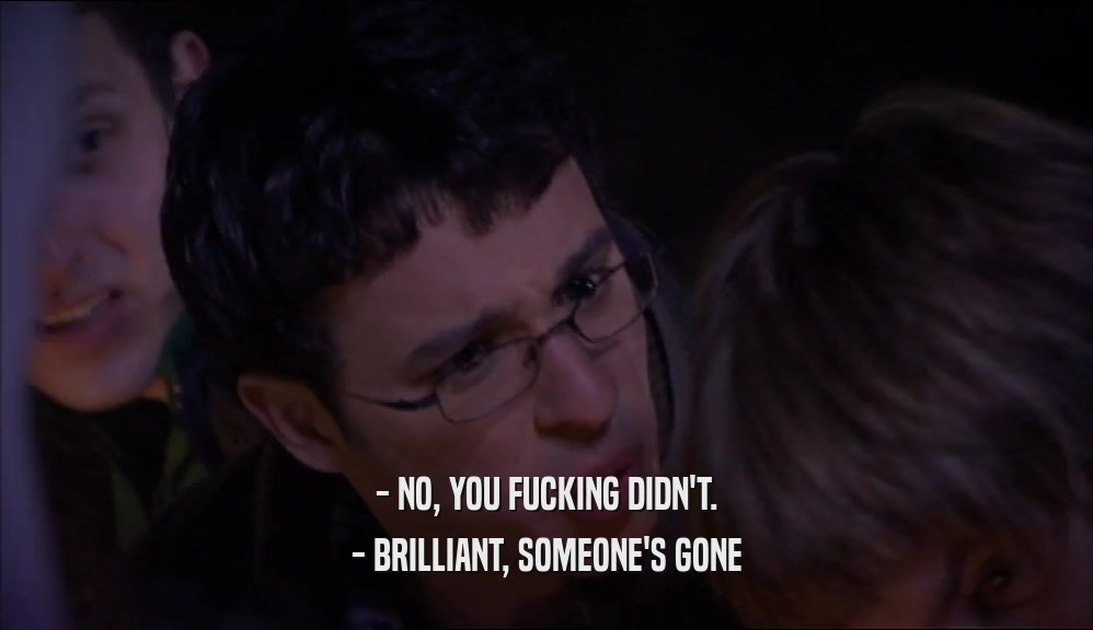 - NO, YOU FUCKING DIDN'T. - BRILLIANT, SOMEONE'S GONE 