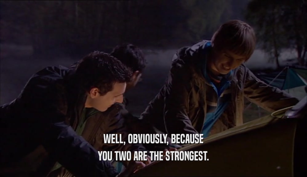 WELL, OBVIOUSLY, BECAUSE YOU TWO ARE THE STRONGEST. 
