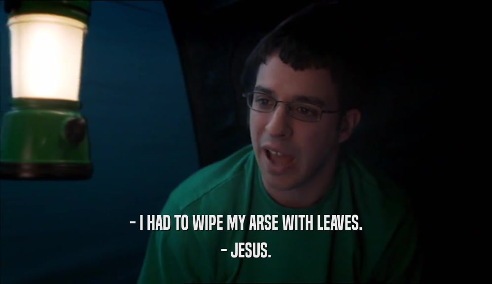 - I HAD TO WIPE MY ARSE WITH LEAVES. - JESUS. 