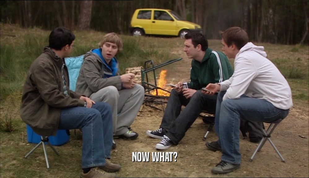 NOW WHAT?  