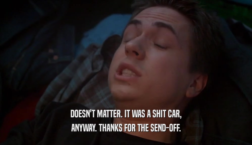 DOESN'T MATTER. IT WAS A SHIT CAR, ANYWAY. THANKS FOR THE SEND-OFF. 