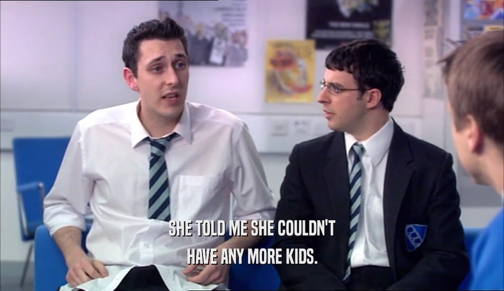 SHE TOLD ME SHE COULDN'T HAVE ANY MORE KIDS. 
