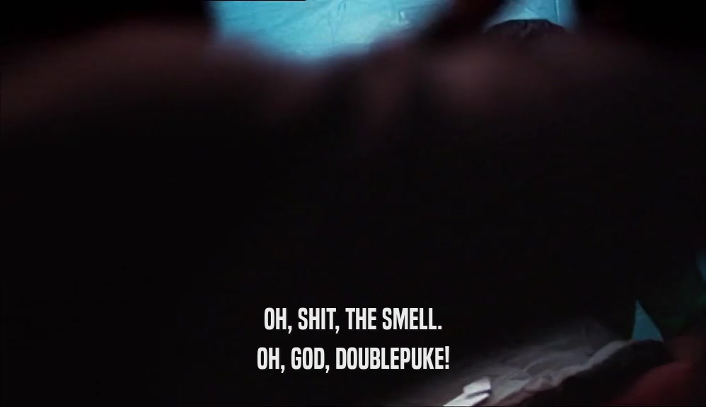OH, SHIT, THE SMELL. OH, GOD, DOUBLEPUKE! 