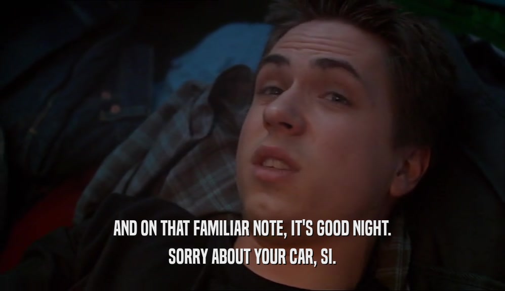 AND ON THAT FAMILIAR NOTE, IT'S GOOD NIGHT. SORRY ABOUT YOUR CAR, SI. 