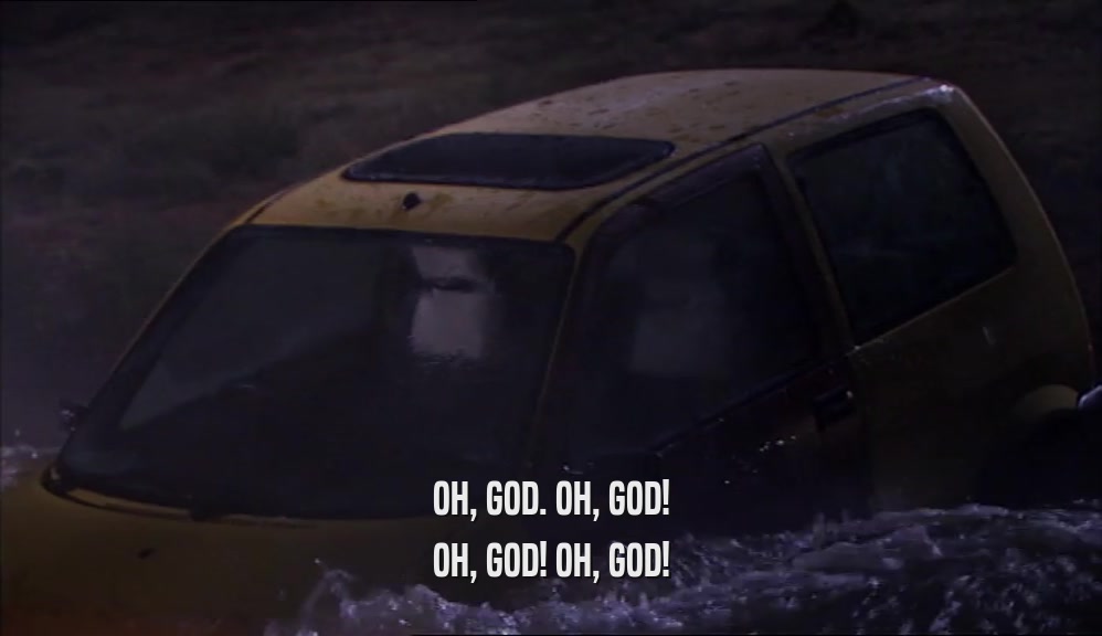 OH, GOD. OH, GOD! OH, GOD! OH, GOD! 