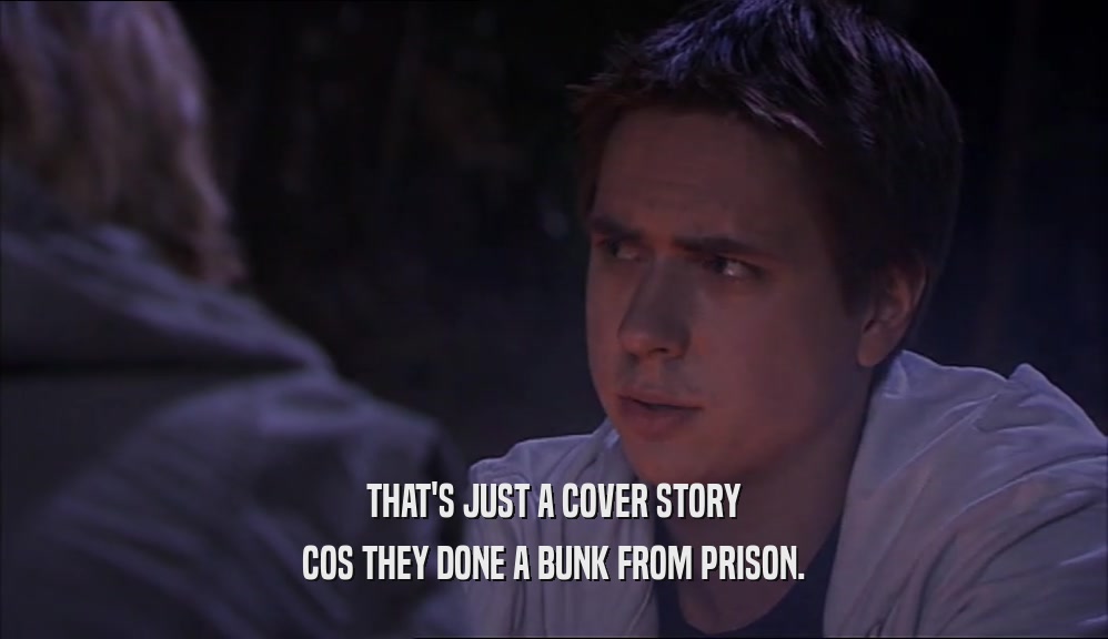 THAT'S JUST A COVER STORY COS THEY DONE A BUNK FROM PRISON. 