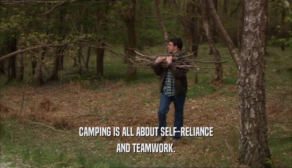 CAMPING IS ALL ABOUT SELF-RELIANCE AND TEAMWORK. 