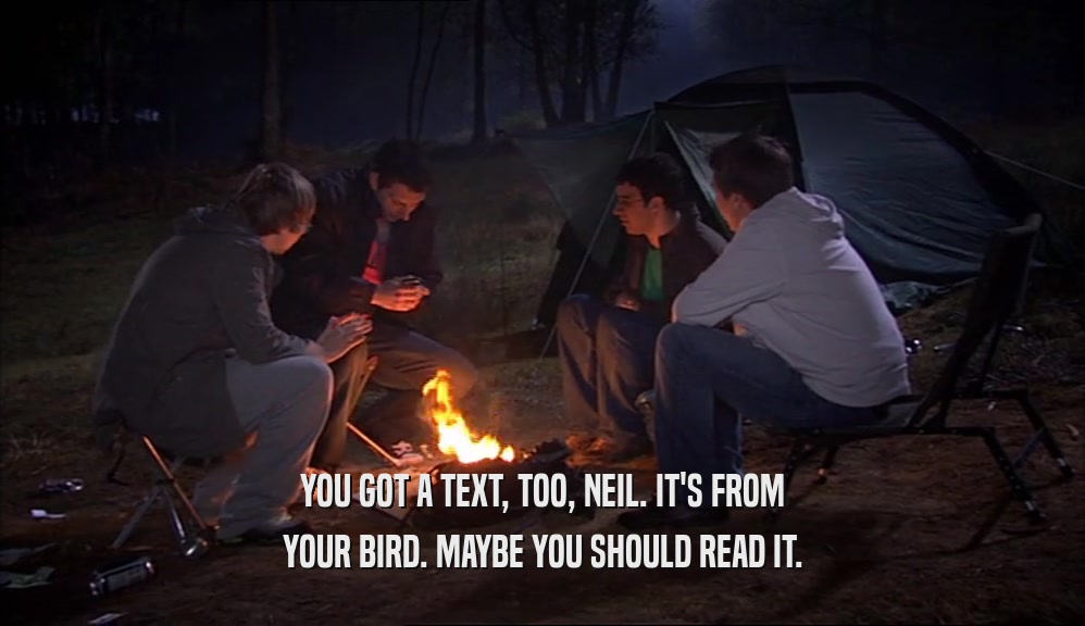 YOU GOT A TEXT, TOO, NEIL. IT'S FROM
 YOUR BIRD. MAYBE YOU SHOULD READ IT.
 