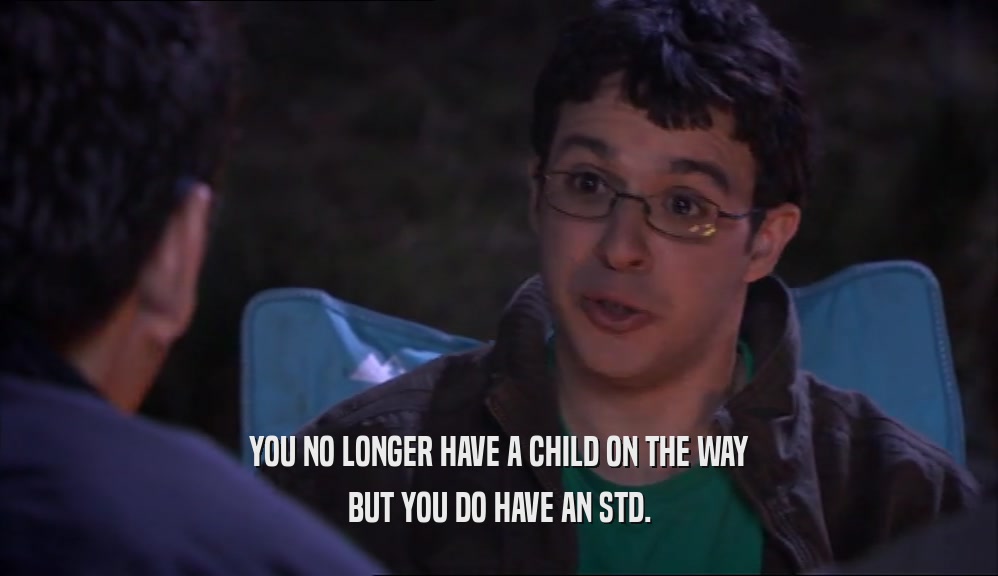 YOU NO LONGER HAVE A CHILD ON THE WAY BUT YOU DO HAVE AN STD. 