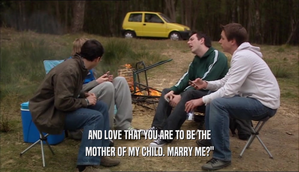 AND LOVE THAT YOU ARE TO BE THE MOTHER OF MY CHILD. MARRY ME?