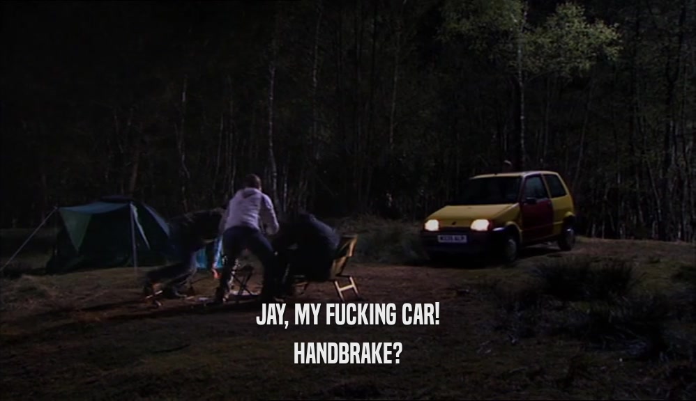JAY, MY FUCKING CAR! HANDBRAKE? 