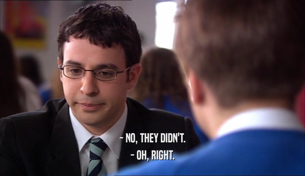- NO, THEY DIDN'T. - OH, RIGHT. 