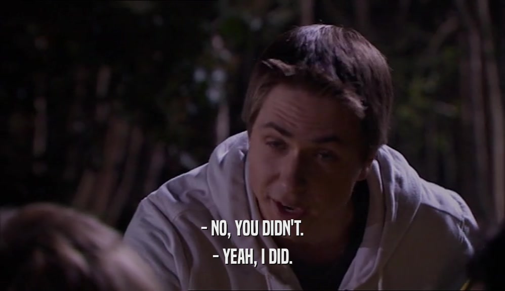 - NO, YOU DIDN'T. - YEAH, I DID. 