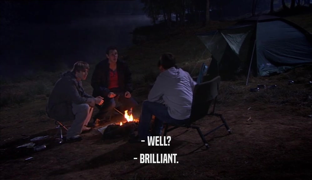 - WELL? - BRILLIANT. 
