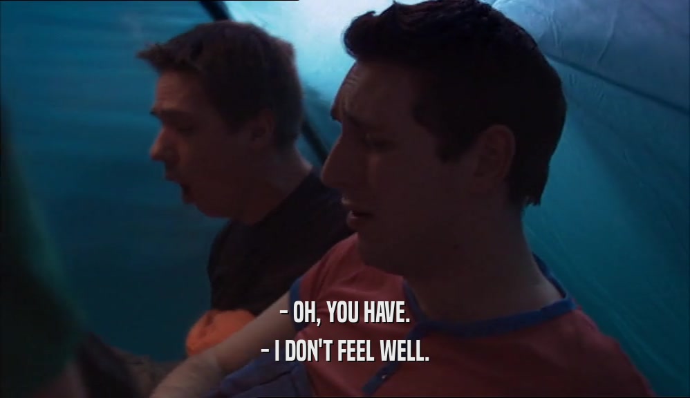 - OH, YOU HAVE. - I DON'T FEEL WELL. 