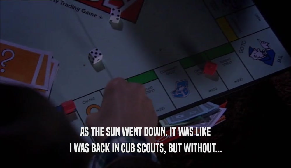 AS THE SUN WENT DOWN. IT WAS LIKE I WAS BACK IN CUB SCOUTS, BUT WITHOUT... 