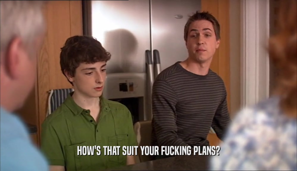 HOW'S THAT SUIT YOUR FUCKING PLANS?  