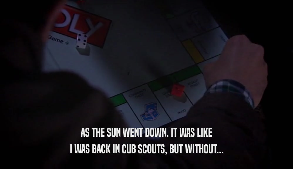 AS THE SUN WENT DOWN. IT WAS LIKE I WAS BACK IN CUB SCOUTS, BUT WITHOUT... 