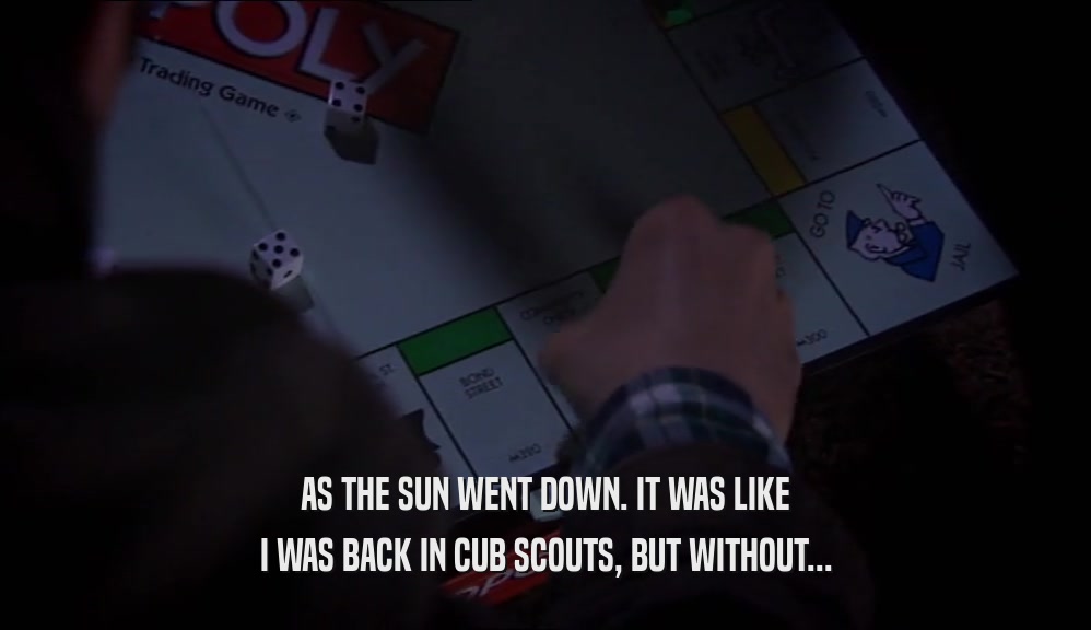 AS THE SUN WENT DOWN. IT WAS LIKE I WAS BACK IN CUB SCOUTS, BUT WITHOUT... 
