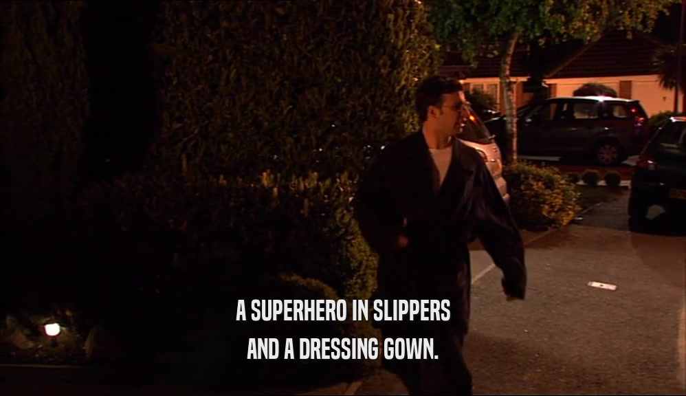 A SUPERHERO IN SLIPPERS AND A DRESSING GOWN. 