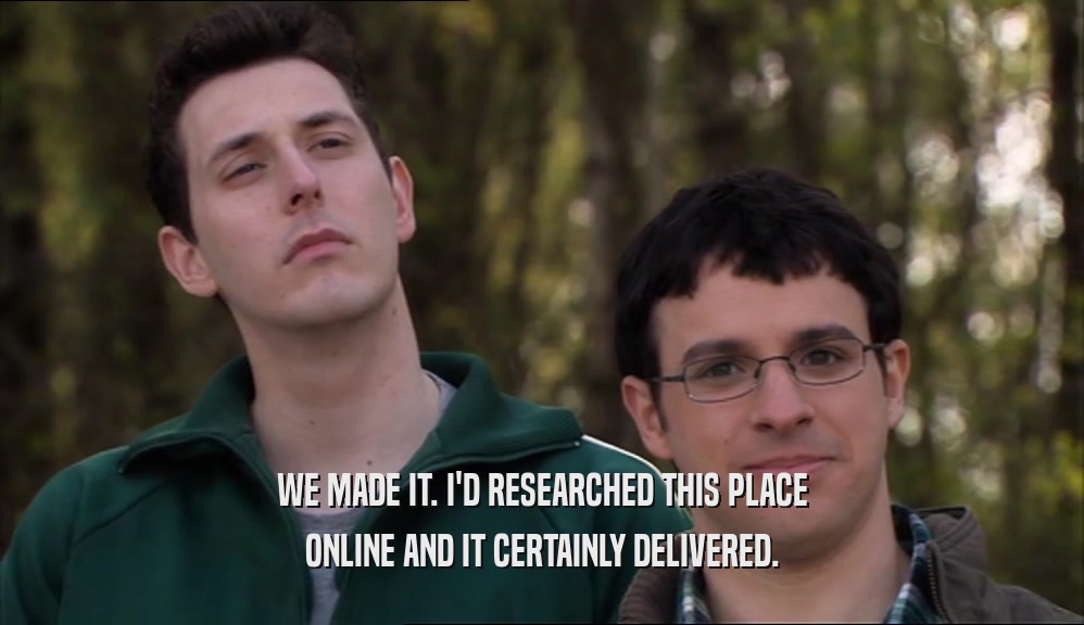 WE MADE IT. I'D RESEARCHED THIS PLACE ONLINE AND IT CERTAINLY DELIVERED. 