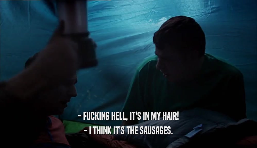 - FUCKING HELL, IT'S IN MY HAIR! - I THINK IT'S THE SAUSAGES. 