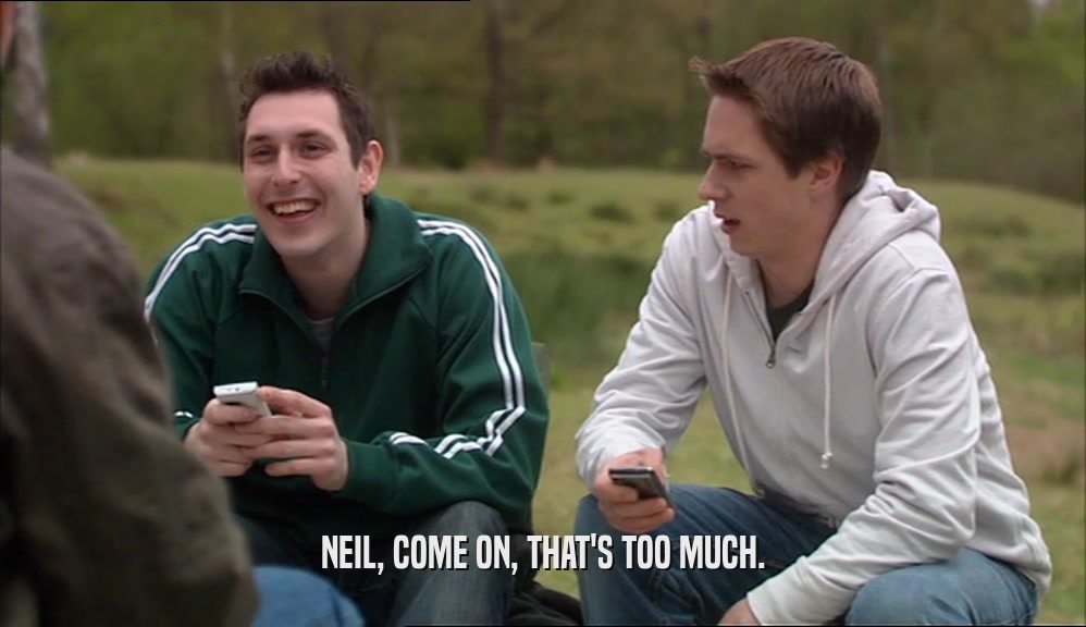 NEIL, COME ON, THAT'S TOO MUCH.  