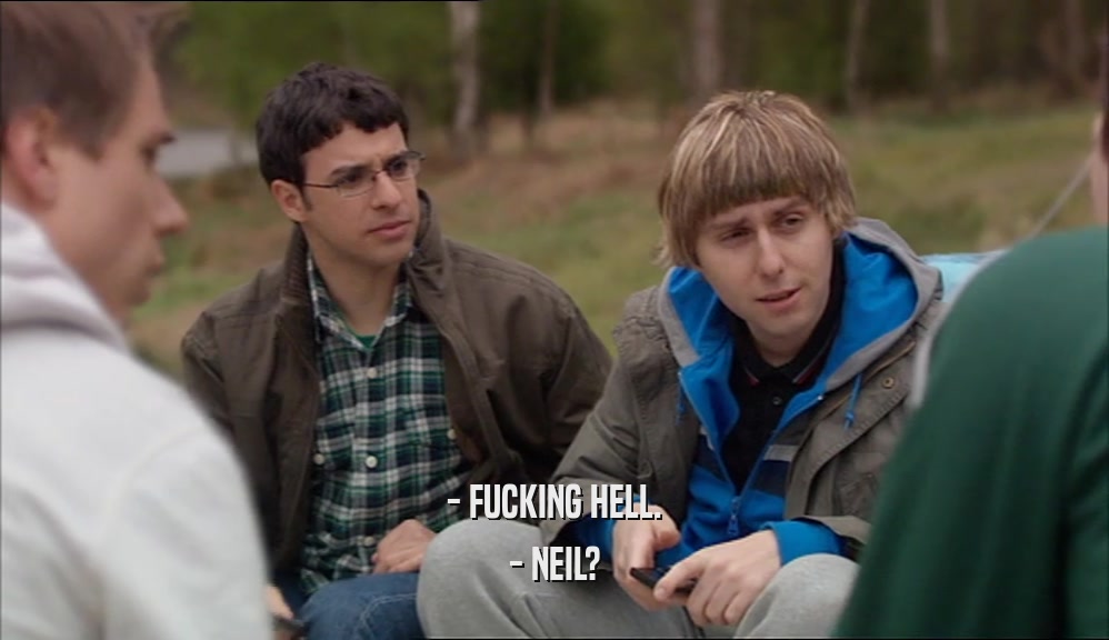 - FUCKING HELL. - NEIL? 