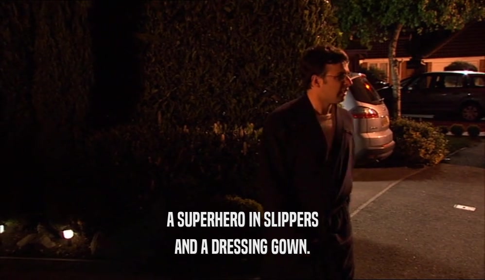 A SUPERHERO IN SLIPPERS AND A DRESSING GOWN. 