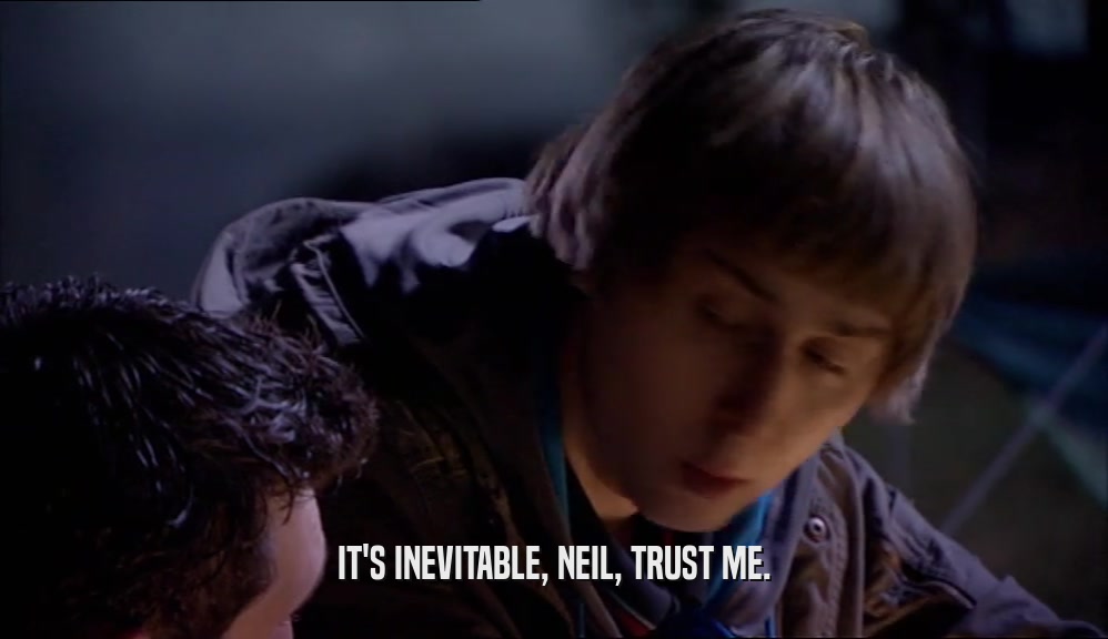 IT'S INEVITABLE, NEIL, TRUST ME.  