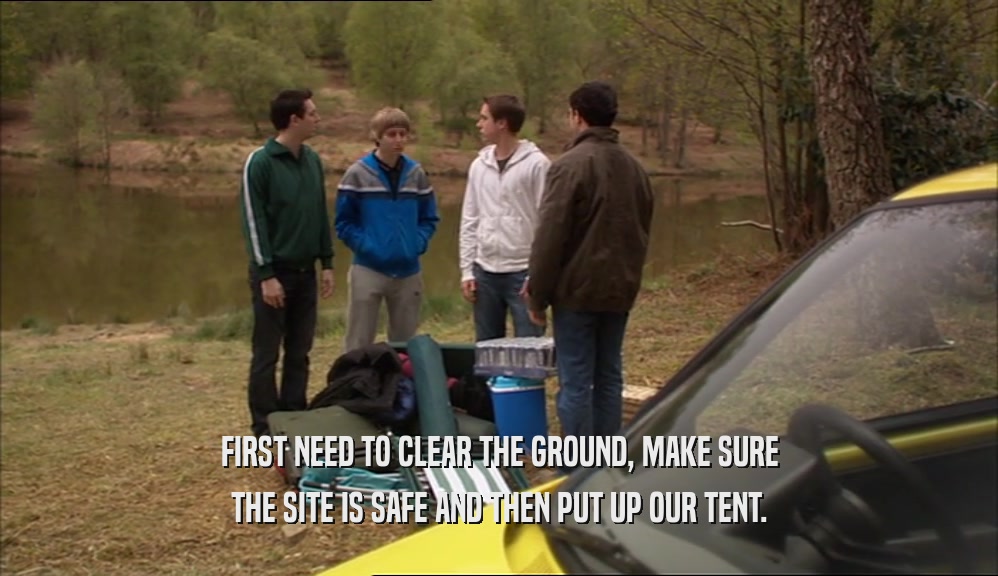 FIRST NEED TO CLEAR THE GROUND, MAKE SURE THE SITE IS SAFE AND THEN PUT UP OUR TENT. 