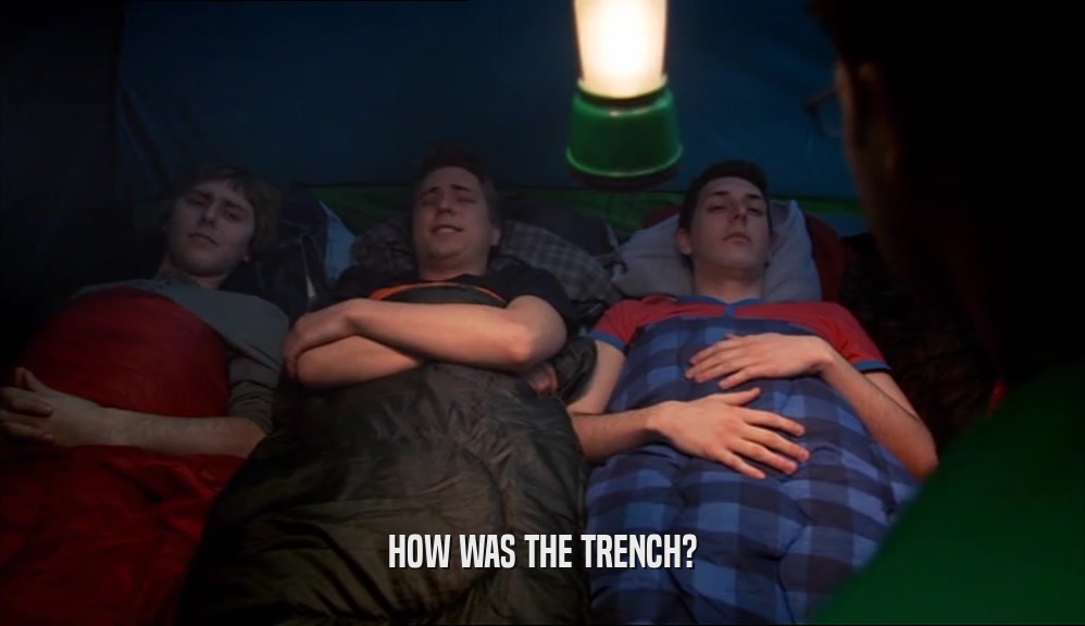 HOW WAS THE TRENCH?  