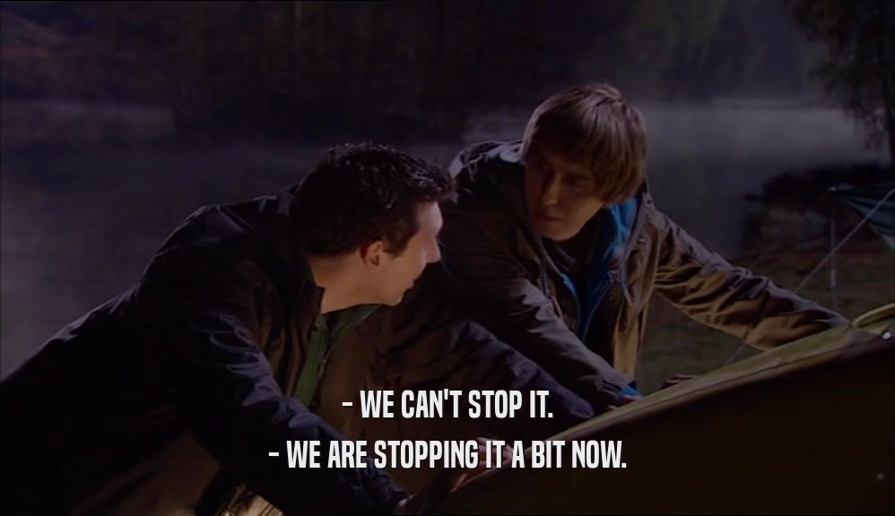 - WE CAN'T STOP IT. - WE ARE STOPPING IT A BIT NOW. 