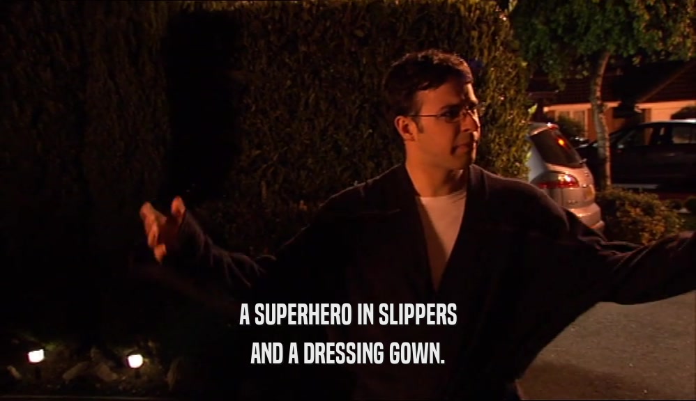 A SUPERHERO IN SLIPPERS AND A DRESSING GOWN. 