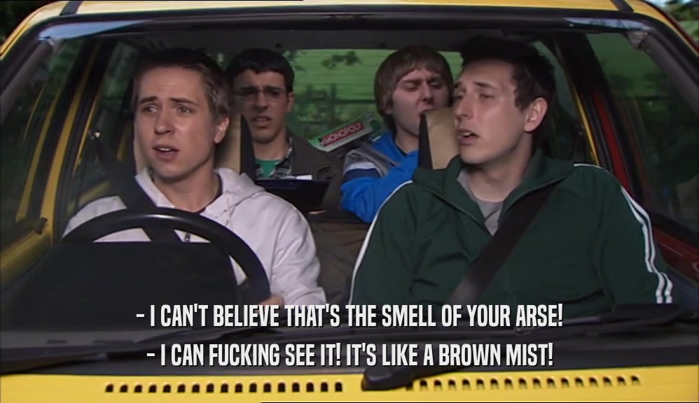 - I CAN'T BELIEVE THAT'S THE SMELL OF YOUR ARSE! - I CAN FUCKING SEE IT! IT'S LIKE A BROWN MIST! 
