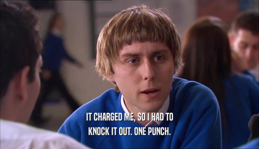 IT CHARGED ME, SO I HAD TO KNOCK IT OUT. ONE PUNCH. 