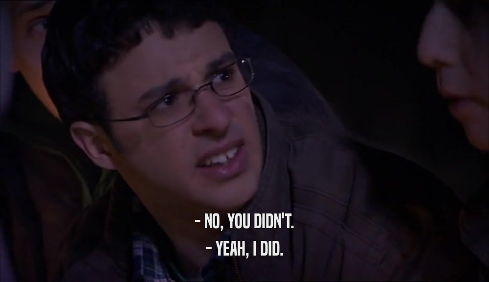 - NO, YOU DIDN'T. - YEAH, I DID. 