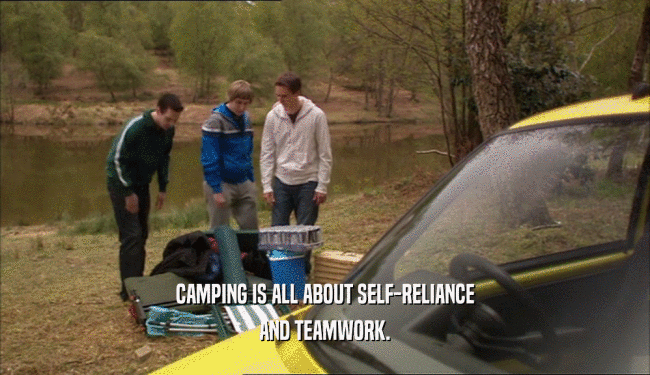 CAMPING IS ALL ABOUT SELF-RELIANCE AND TEAMWORK. 